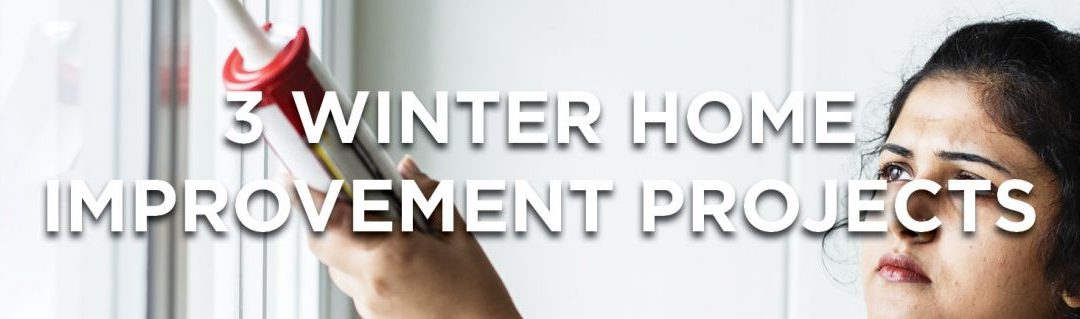 3 Winter Home Improvement Projects